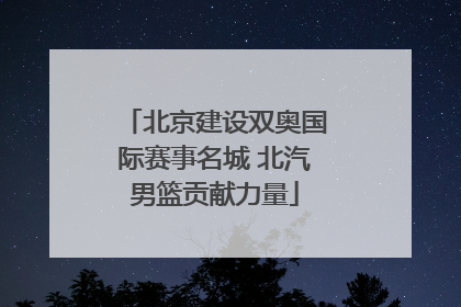 北京建设双奥国际赛事名城 北汽男篮贡献力量