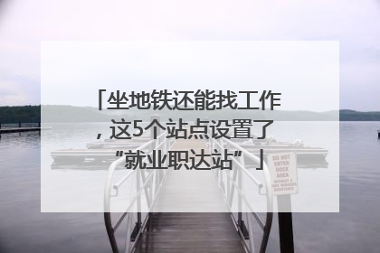 坐地铁还能找工作，这5个站点设置了“就业职达站”