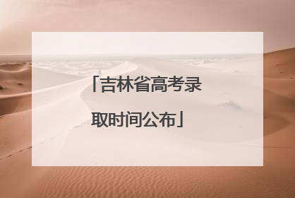 吉林省高考录取时间公布