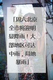 周六北京全市将迎明显降雨！大部地区可达中雨，局地暴雨