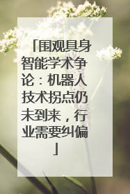 围观具身智能学术争论：机器人技术拐点仍未到来，行业需要纠偏