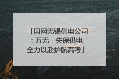 国网无锡供电公司：万无一失保供电 全力以赴护航高考