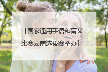 国家通用手语和盲文比赛云南选拔赛举办