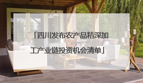 四川发布农产品精深加工产业链投资机会清单
