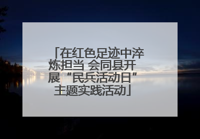 在红色足迹中淬炼担当 会同县开展“民兵活动日”主题实践活动