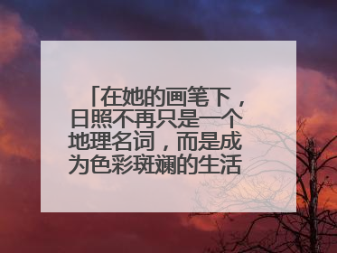 在她的画笔下，日照不再只是一个地理名词，而是成为色彩斑斓的生活诗篇——一位“90后”女孩对日照的深情告白