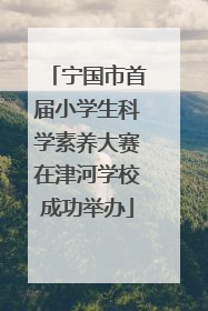 宁国市首届小学生科学素养大赛在津河学校成功举办