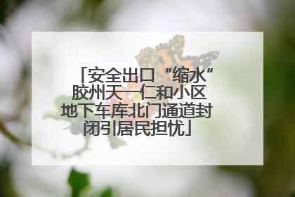安全出口“缩水” 胶州天一仁和小区地下车库北门通道封闭引居民担忧