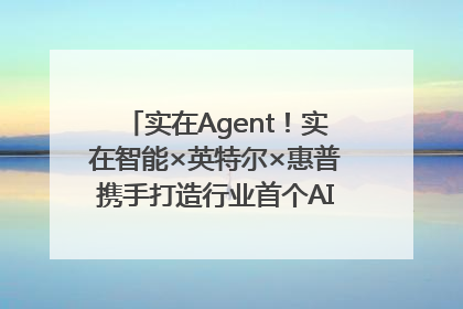 实在Agent！实在智能×英特尔×惠普携手打造行业首个AI PC 智能体