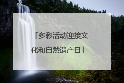 多彩活动迎接文化和自然遗产日