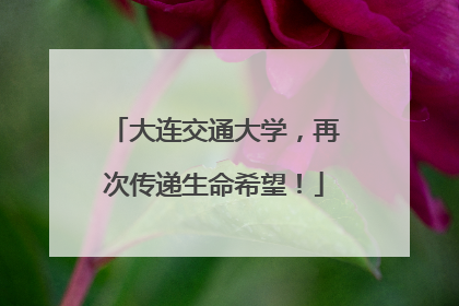 大连交通大学，再次传递生命希望！