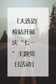 大连边检站开展庆“七一”主题党日活动