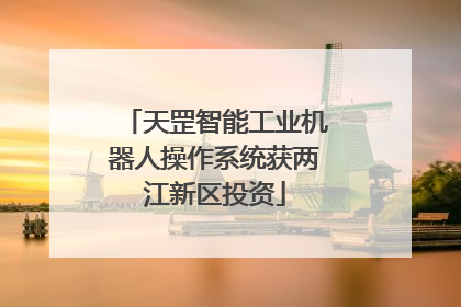 天罡智能工业机器人操作系统获两江新区投资