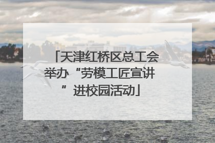 天津红桥区总工会举办“劳模工匠宣讲”进校园活动