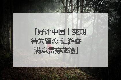 好评中国丨变期待为留恋 让游客满意贯穿旅途