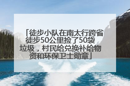 徒步小队在南太行跨省徒步50公里捡了50袋垃圾，村民给兑换补给物资和环保卫士勋章
