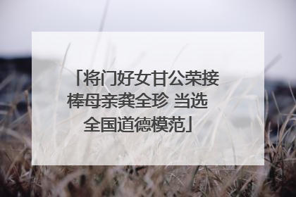 将门好女甘公荣接棒母亲龚全珍 当选全国道德模范