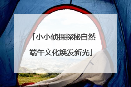 小小侦探探秘自然 端午文化焕发新光