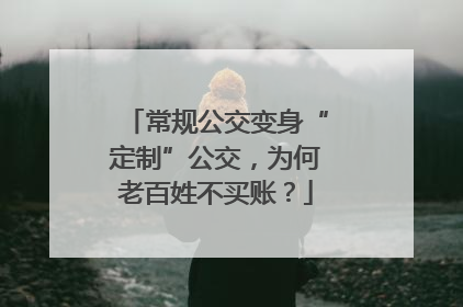 常规公交变身“定制”公交，为何老百姓不买账？