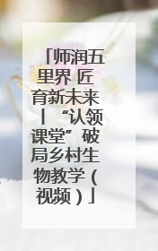 师润五里界 匠育新未来丨“认领课堂”破局乡村生物教学（视频）