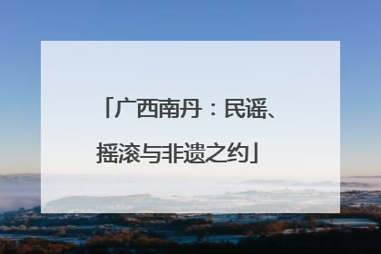广西南丹：民谣、摇滚与非遗之约