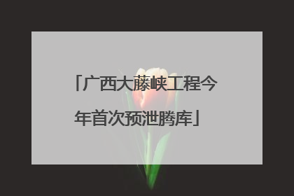 广西大藤峡工程今年首次预泄腾库