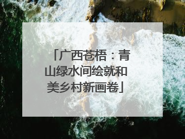 广西苍梧：青山绿水间绘就和美乡村新画卷