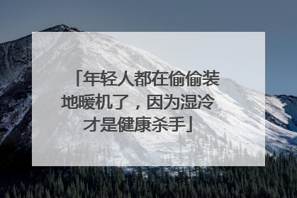 年轻人都在偷偷装地暖机了，因为湿冷才是健康杀手
