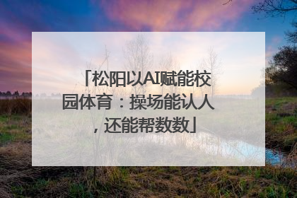 松阳以AI赋能校园体育：操场能认人，还能帮数数