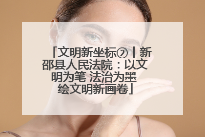 文明新坐标②丨新邵县人民法院：以文明为笔 法治为墨 绘文明新画卷