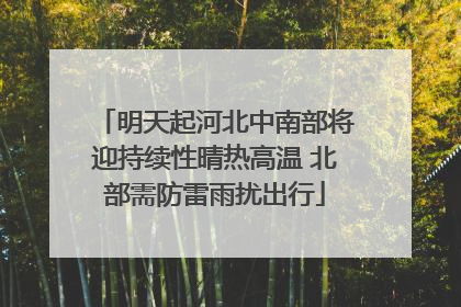 明天起河北中南部将迎持续性晴热高温 北部需防雷雨扰出行