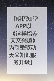明悟知堂 APP以《这样培养天文兴趣》为引擎驱动天文知识服务升级