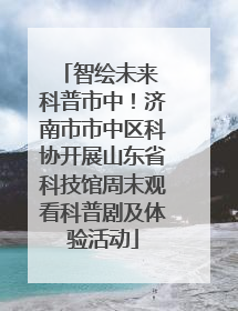 智绘未来 科普市中！济南市市中区科协开展山东省科技馆周末观看科普剧及体验活动