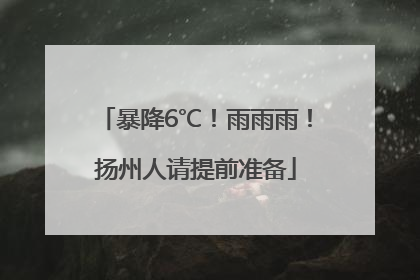 暴降6℃！雨雨雨！扬州人请提前准备