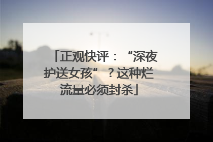 正观快评：“深夜护送女孩”？这种烂流量必须封杀
