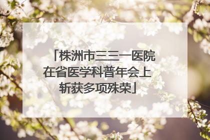 株洲市三三一医院在省医学科普年会上斩获多项殊荣