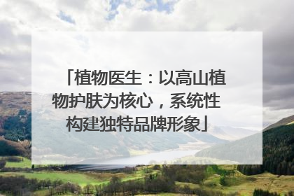 植物医生：以高山植物护肤为核心，系统性构建独特品牌形象