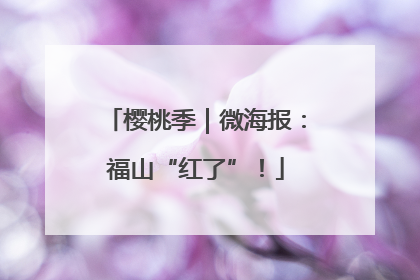 樱桃季｜微海报：福山“红了”！
