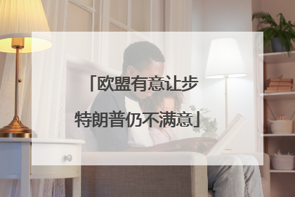 欧盟有意让步 特朗普仍不满意
