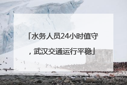 水务人员24小时值守，武汉交通运行平稳