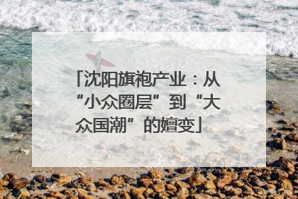 沈阳旗袍产业：从“小众圈层”到“大众国潮”的嬗变
