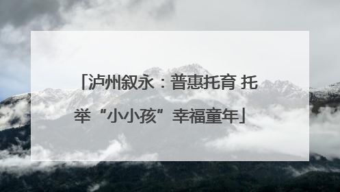 泸州叙永：普惠托育 托举“小小孩”幸福童年