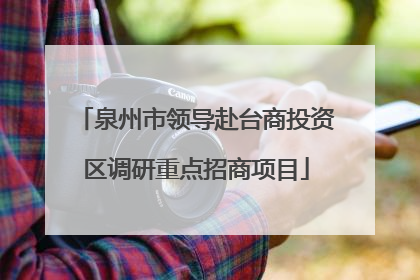 泉州市领导赴台商投资区调研重点招商项目