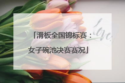 滑板全国锦标赛：女子碗池决赛赛况