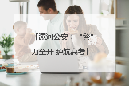 漯河公安：“警”力全开 护航高考