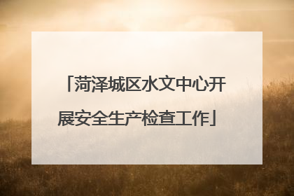 菏泽城区水文中心开展安全生产检查工作
