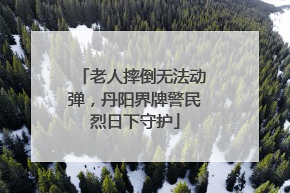 老人摔倒无法动弹，丹阳界牌警民烈日下守护