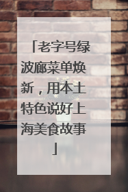 老字号绿波廊菜单焕新，用本土特色说好上海美食故事