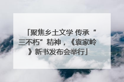 聚焦乡土文学 传承“三不朽”精神，《袁家岭》新书发布会举行
