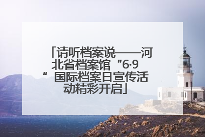 请听档案说——河北省档案馆“6·9”国际档案日宣传活动精彩开启